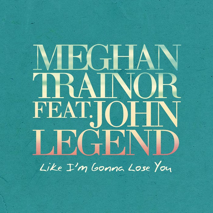 Meghan Trainor Feat. John Legend – Like I’m Gonna Lose You