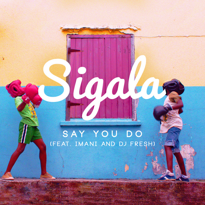 Sigala Feat. Imani And DJ Fresh – Say You Do